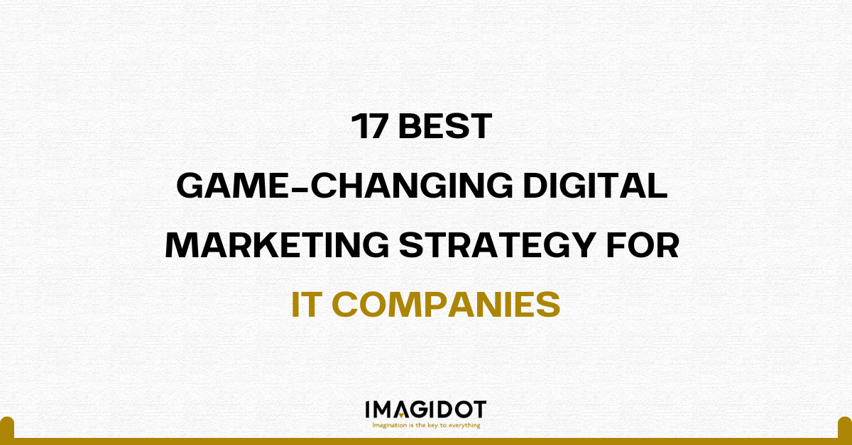 17 BEST GAME-CHANGING DIGITAL MARKETING STRATEGY FOR IT COMPANIES