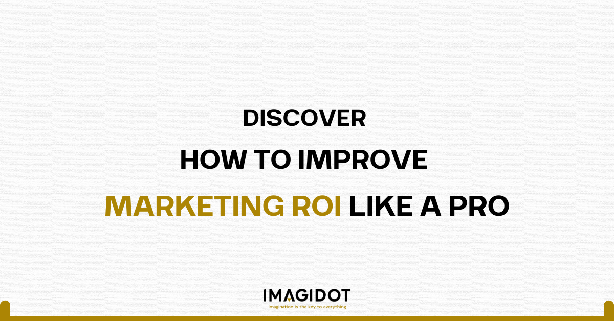 DISCOVER HOW TO IMPROVE MARKETING ROI LIKE A PRO